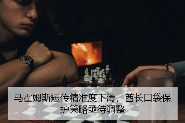 马霍姆斯短传精准度下滑，酋长口袋保护策略亟待调整